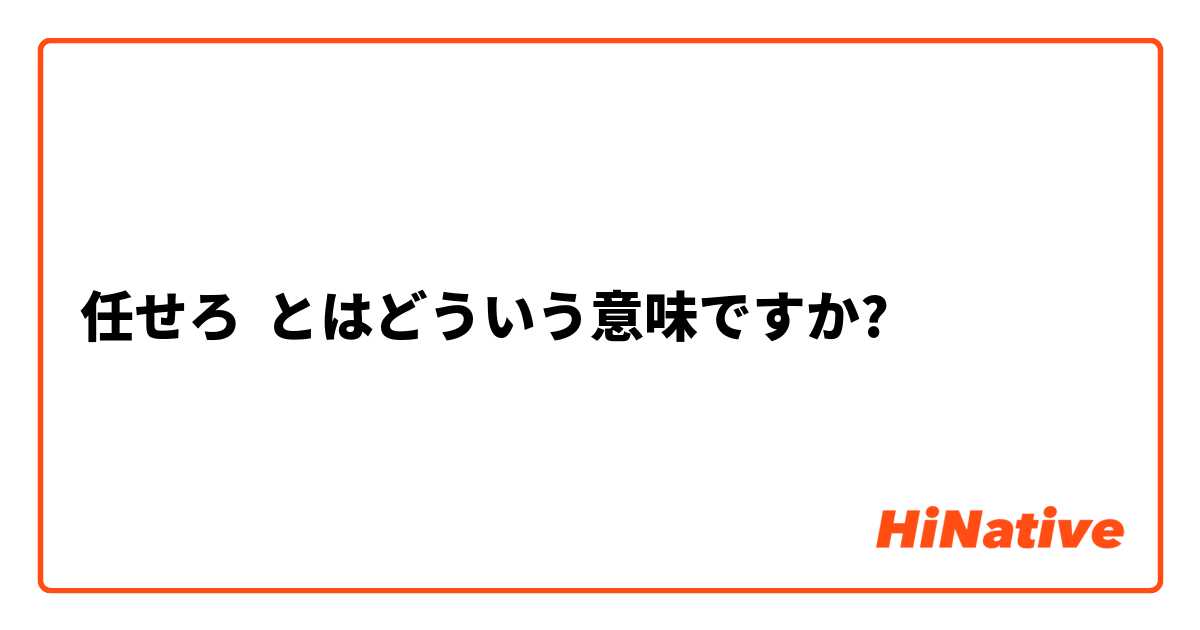 任せろ とはどういう意味ですか 日本語に関する質問 Hinative