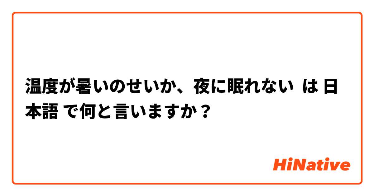 温度が暑いのせいか、夜に眠れない は 日本語 で何と言いますか？