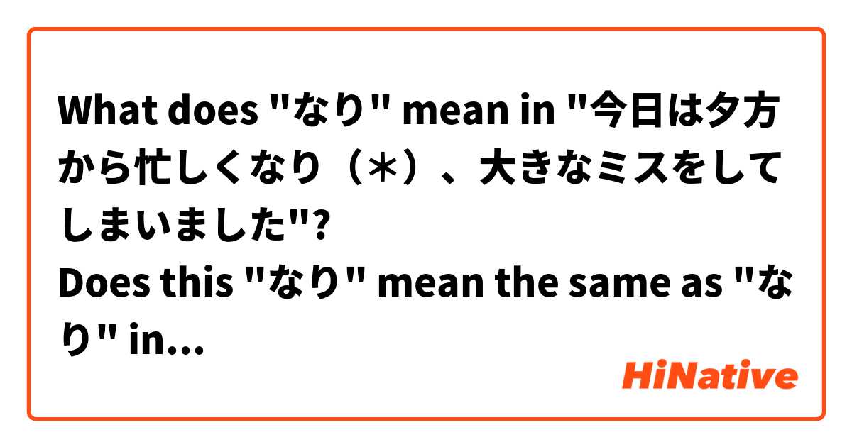 What does "なり" mean in "今日は夕方から忙しくなり（＊）、大きなミスをしてしまいました"?
Does this "なり" mean the same as "なり" in "だんだん暖かくなります"?