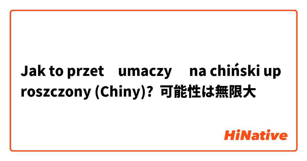 Jak to przetłumaczyć na chiński uproszczony (Chiny)? 可能性は無限大