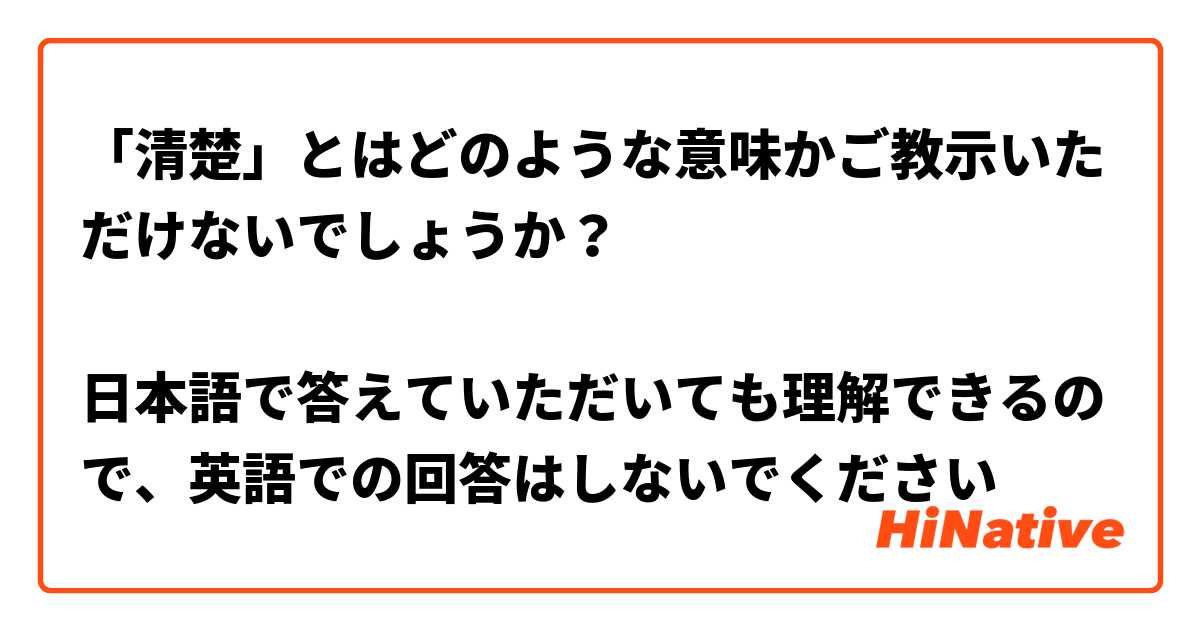 清楚 とはどのような意味かご教示いただけないでしょうか 日本語で答えていただいても理解できるので 英語での回答はしないでください Hinative