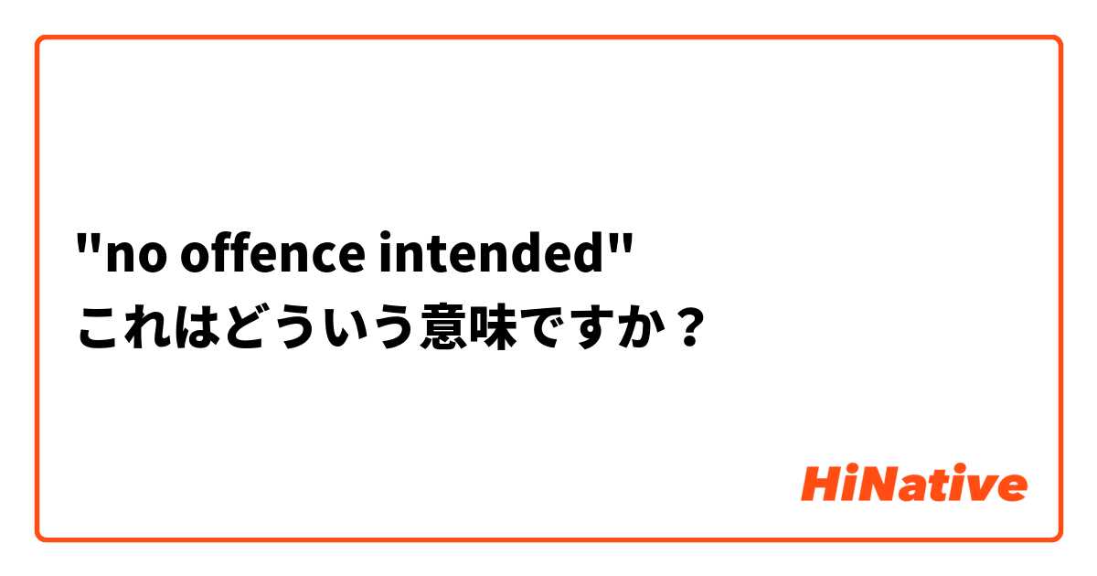 "no offence intended"
これはどういう意味ですか？