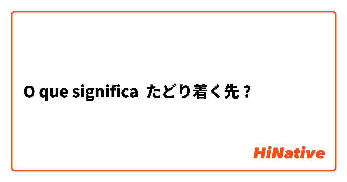 O que significa たどり着く先?