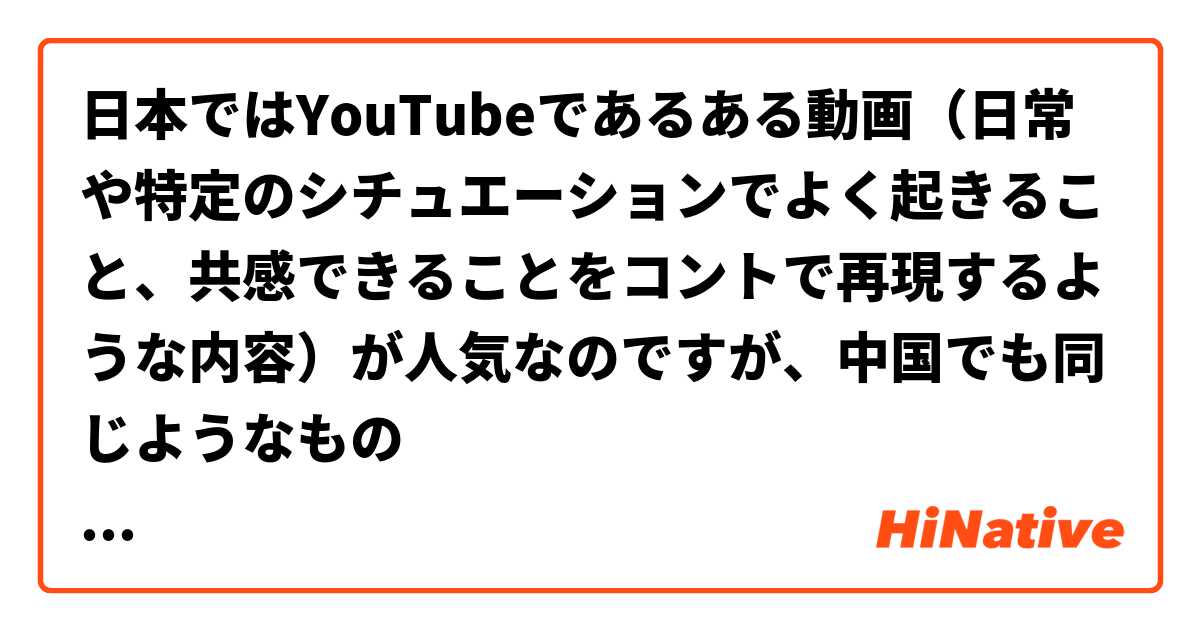 日本ではYouTubeであるある動画（日常や特定のシチュエーションでよく起きること、共感できることをコントで再現するような内容）が人気なのですが、中国でも同じようなもの
はありますか？
もしあれば、動画サイトなどでどうやって検索すれば出てくるか、またはおすすめのup主を教えていただきたいです！