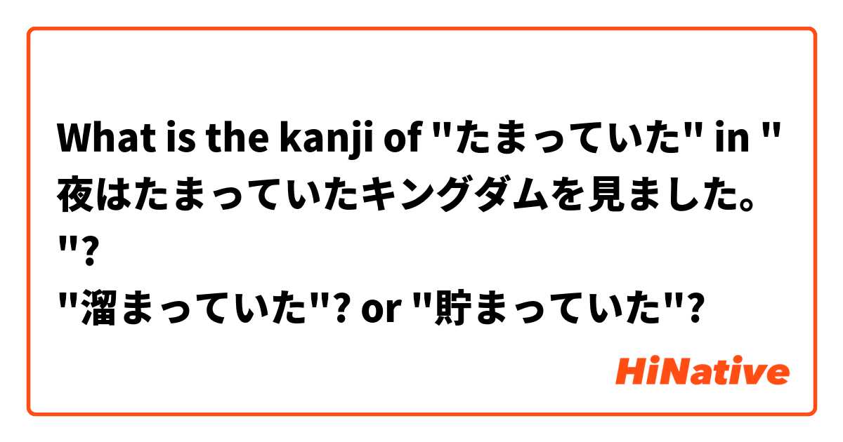 What is the kanji of "たまっていた" in "夜はたまっていたキングダムを見ました。"? 
"溜まっていた"? or "貯まっていた"?