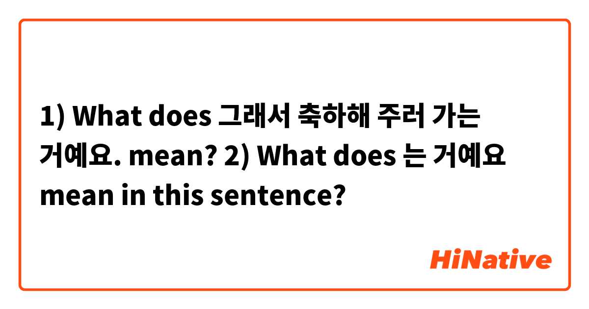 1) What does 그래서 축하해 주러 가는 거예요. mean?
2) What does 는 거예요 mean in this sentence? 
