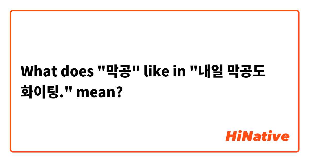 What does "막공" like in "내일 막공도 화이팅." mean?