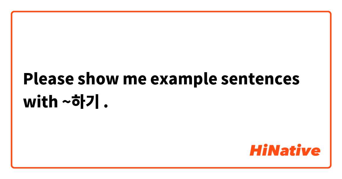 Please show me example sentences with ~하기.