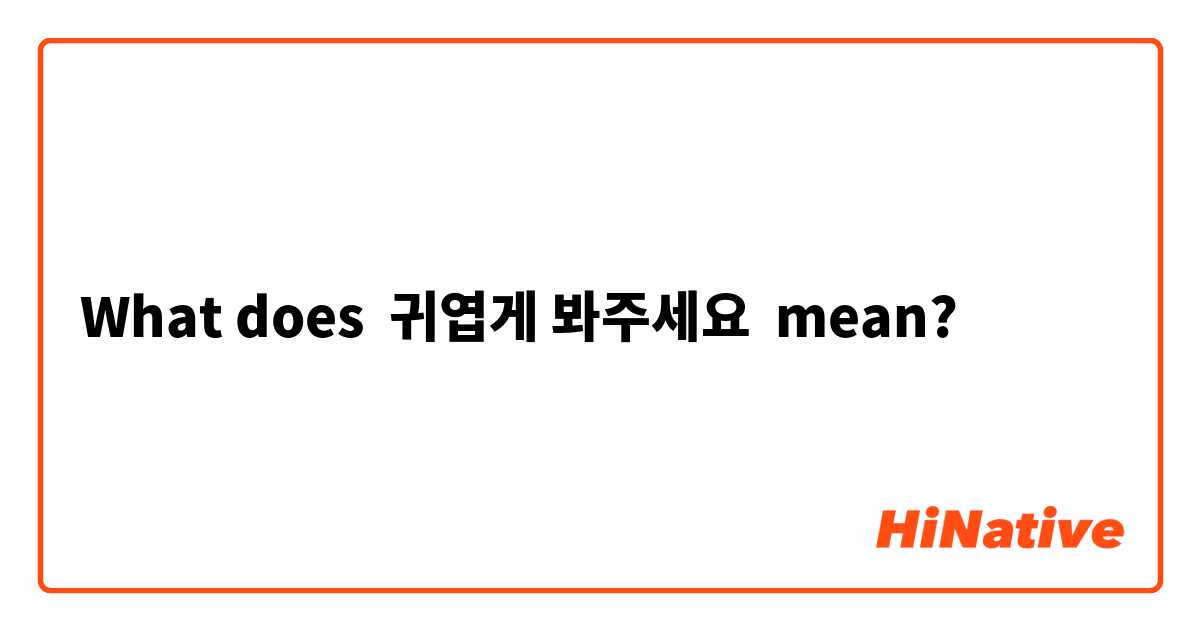 What does 귀엽게 봐주세요 mean?