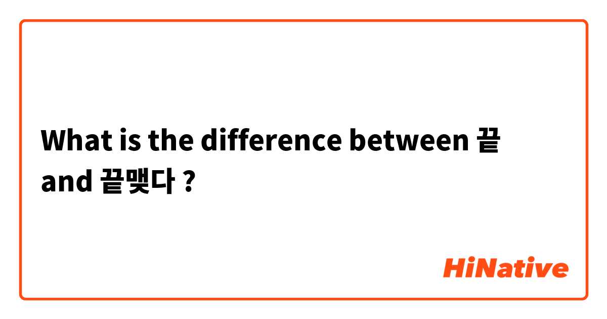 What is the difference between 끝 and 끝맺다 ?
