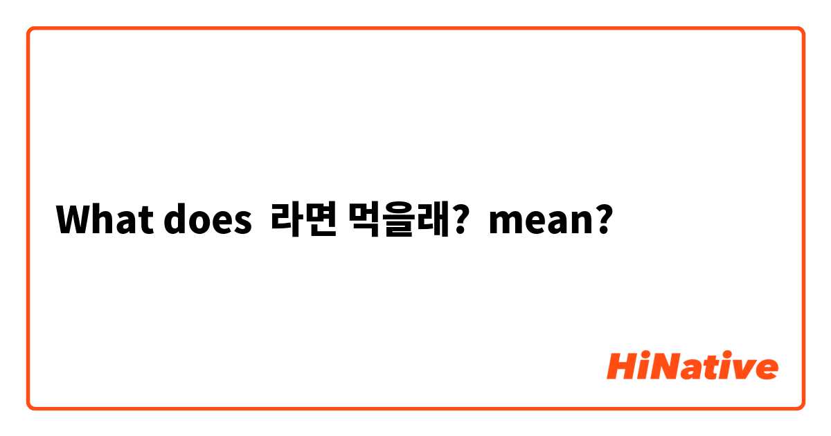 What does 라면 먹을래? mean?