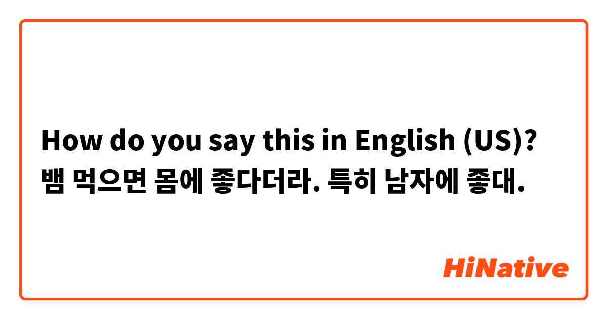 How do you say this in English (US)? 뱀 먹으면 몸에 좋다더라. 특히 남자에 좋대.