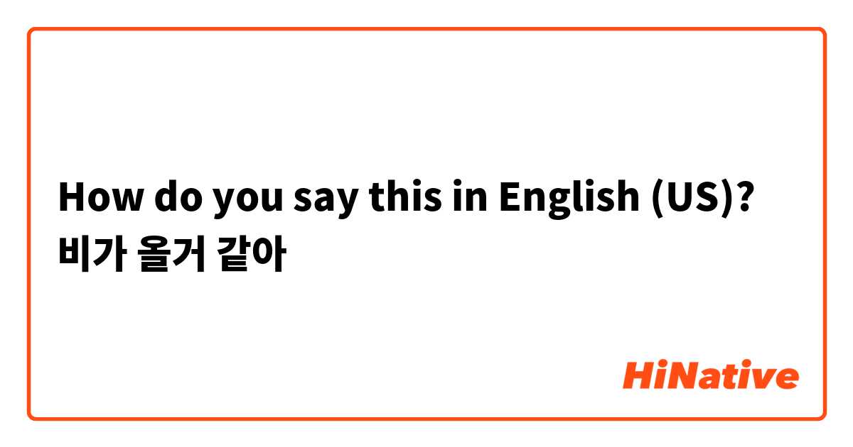 How do you say this in English (US)? 비가 올거 같아