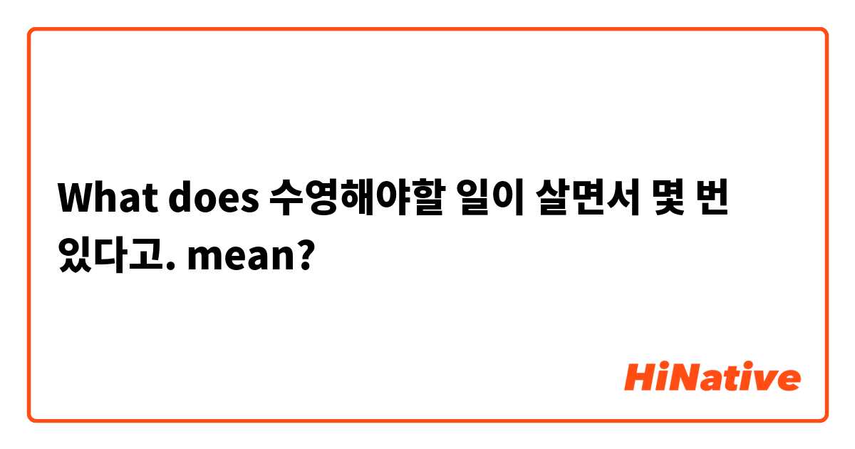 What does 수영해야할 일이 살면서 몇 번 있다고. mean?