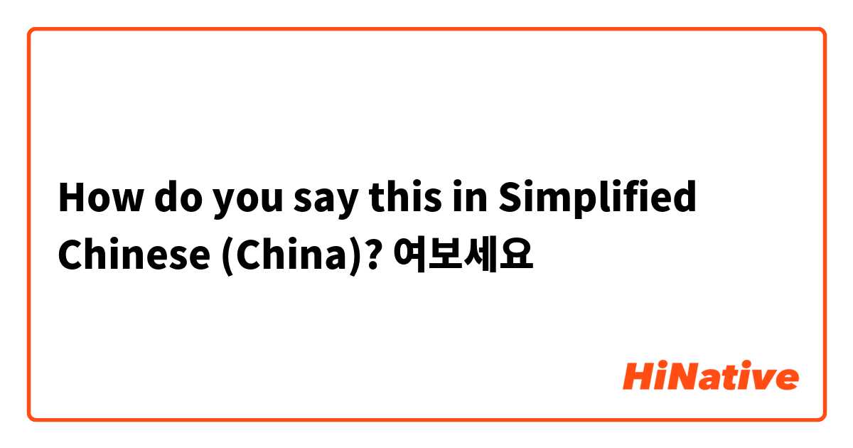 How do you say this in Simplified Chinese (China)? 여보세요