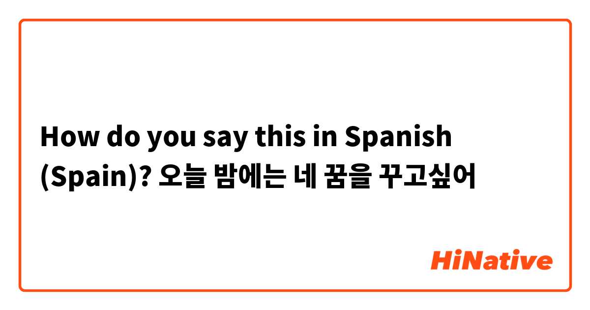How do you say this in Spanish (Spain)? 오늘 밤에는 네 꿈을 꾸고싶어