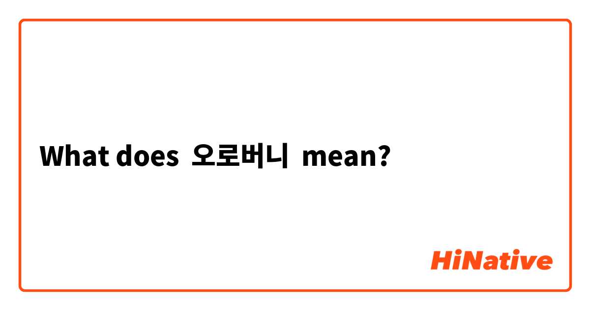 What does 오로버니 mean?