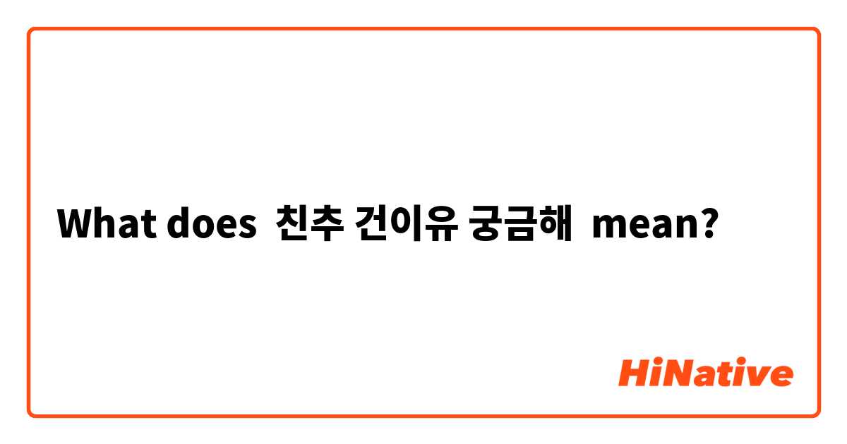 What does  친추 건이유 궁금해 mean?