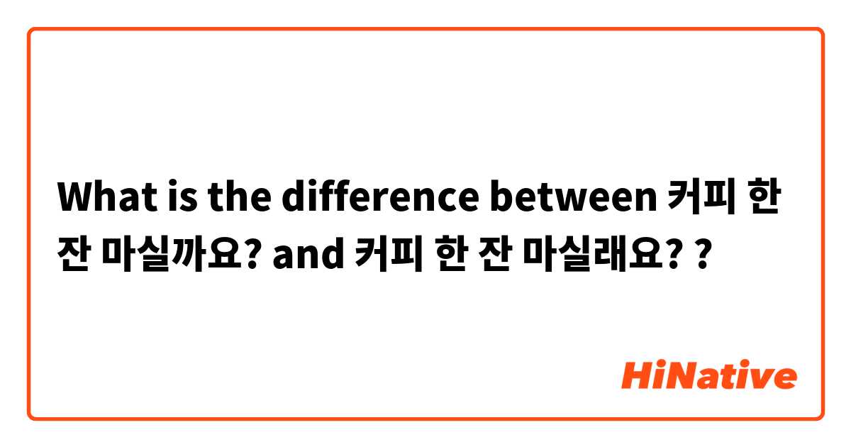 What is the difference between 커피 한 잔 마실까요? and 커피 한 잔 마실래요? ?
