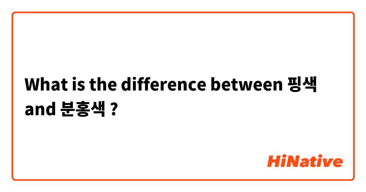 What is the difference between 핑색 and 분홍색  ?