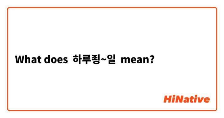 What does 하루죙~일 mean?