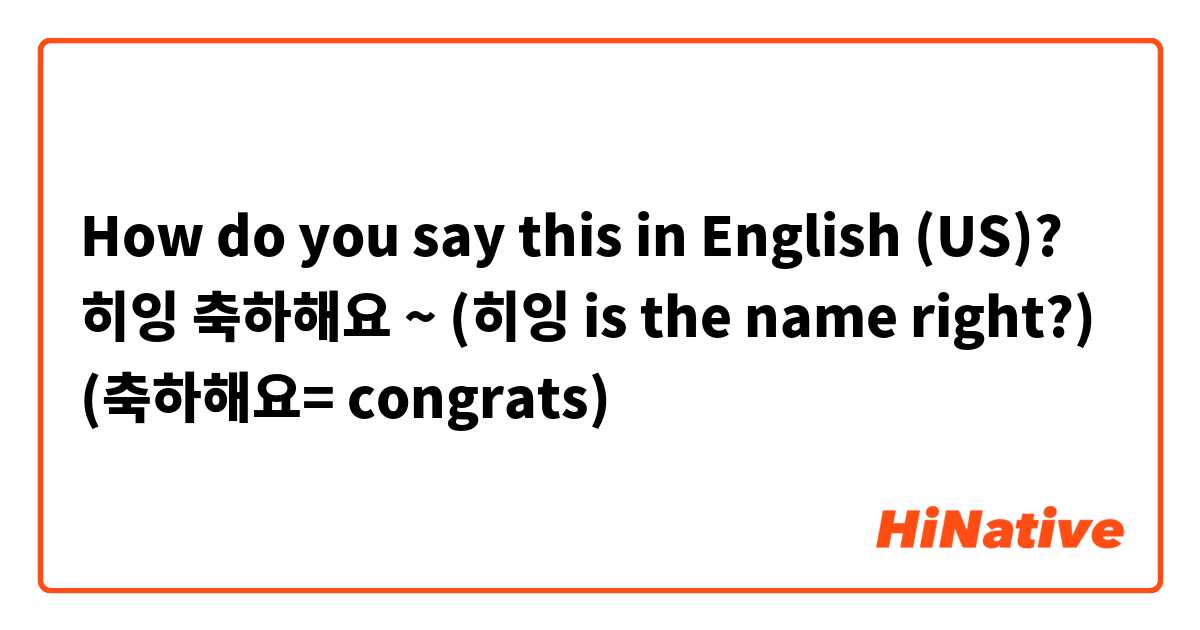 How do you say this in English (US)? 히잉 축하해요 ~ 
(히잉 is the name right?)  (축하해요= congrats) 