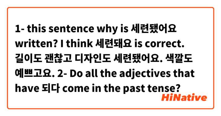 1- this sentence why is 세련됐어요 written? I think 세련돼요 is correct.
길이도 괜찮고 디자인도 세련됐어요. 색깔도 예쁘고요.

2- Do all the adjectives that have 되다 come in the past tense?