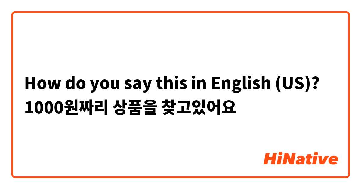 How do you say this in English (US)? 1000원짜리 상품을 찾고있어요