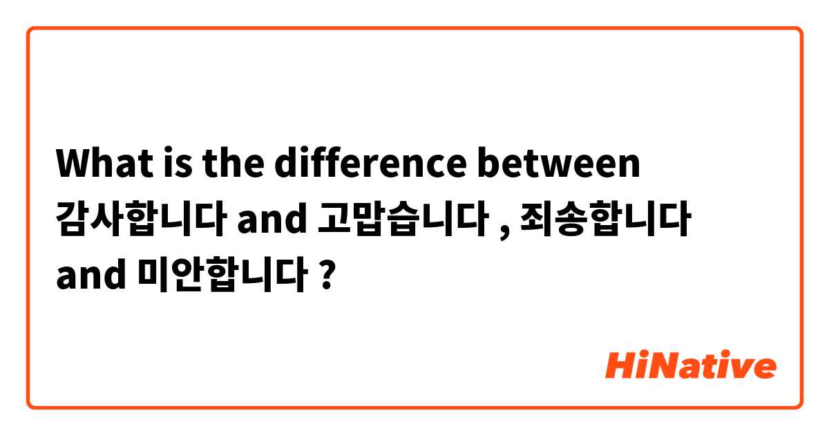 What is the difference between 감사합니다 and 고맙습니다 , 죄송합니다 and 미안합니다 ?