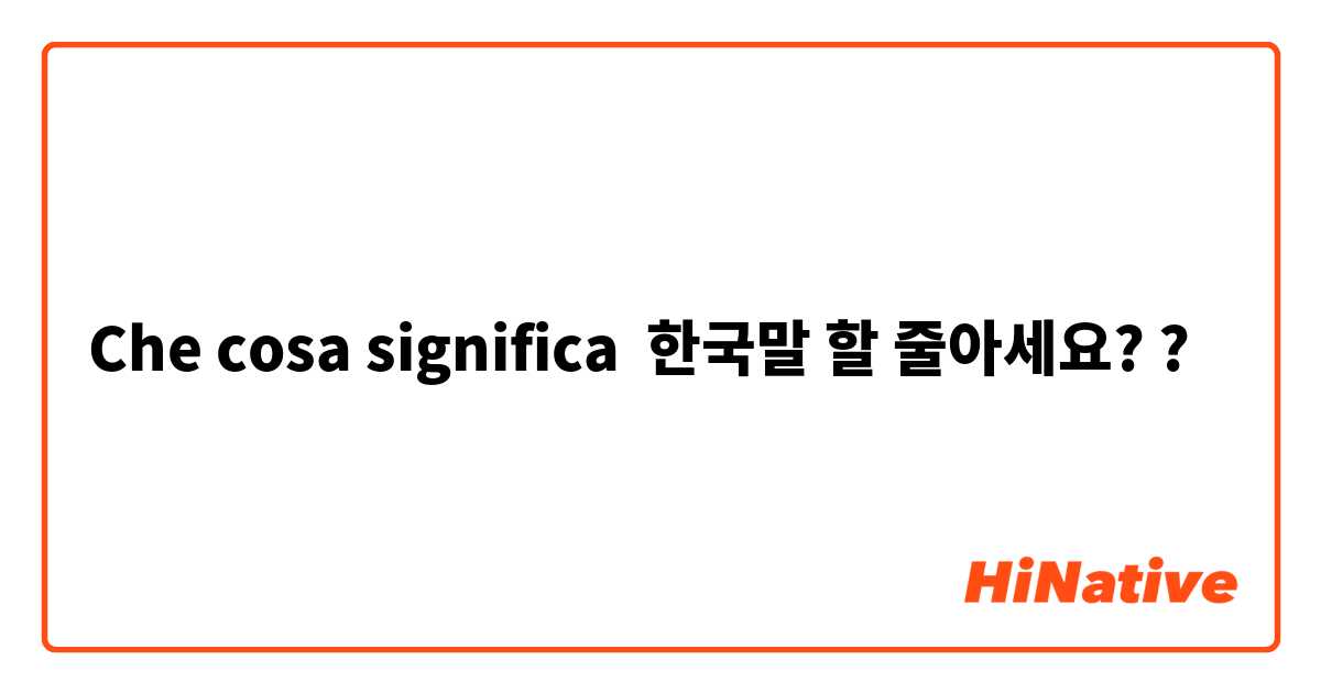 Che cosa significa 한국말 할 줄아세요??