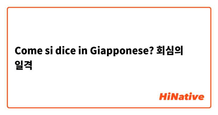 Come si dice in Giapponese? 회심의 일격