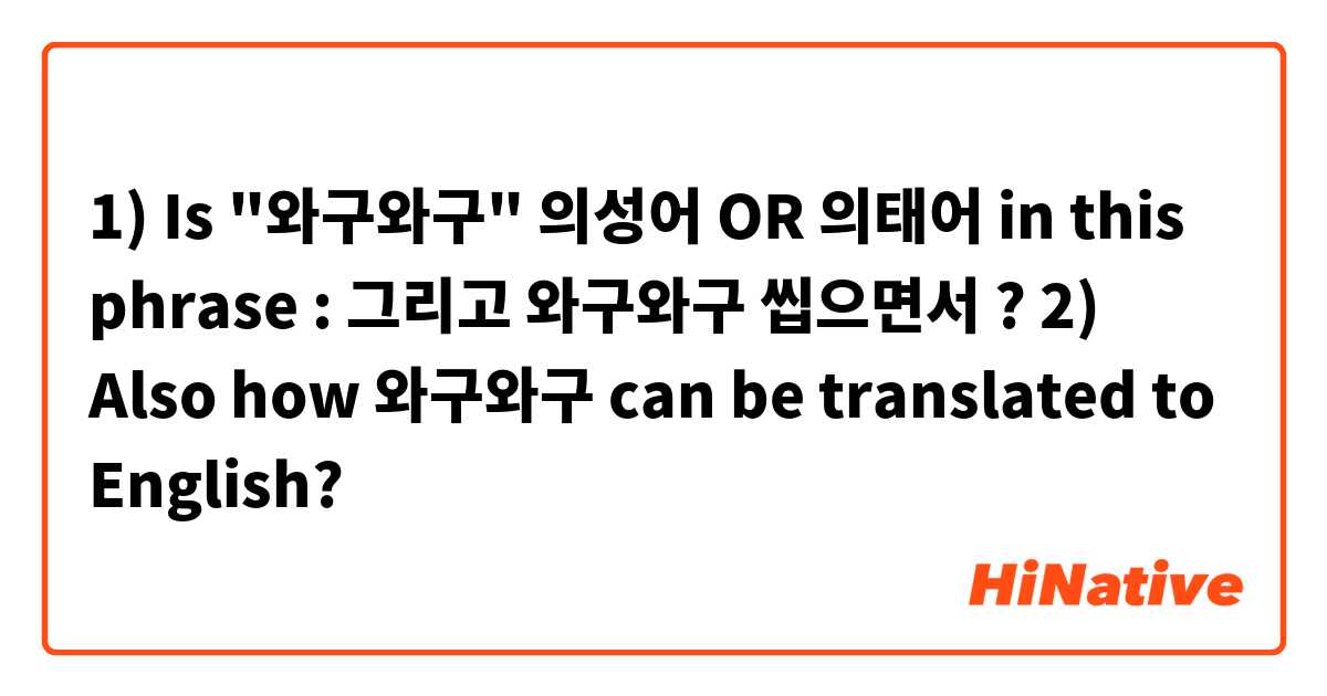 1) Is "와구와구" 의성어 OR 의태어 in this phrase : 그리고 와구와구 씹으면서 ?
2) Also how 와구와구 can be translated to English?