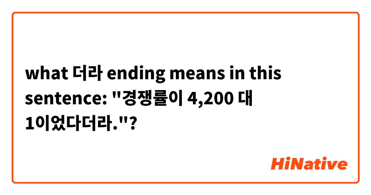 what 더라 ending means in this sentence: "경쟁률이 4,200 대 1이었다더라."?