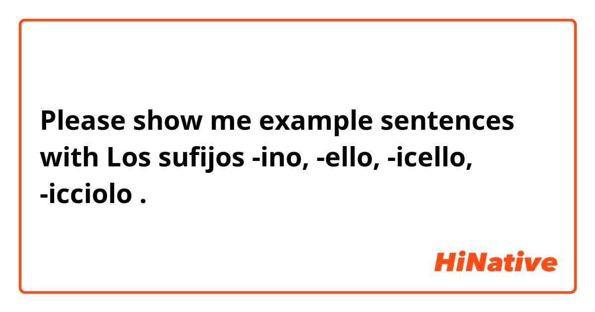 Please show me example sentences with Los sufijos -ino, -ello, -icello, -icciolo .
