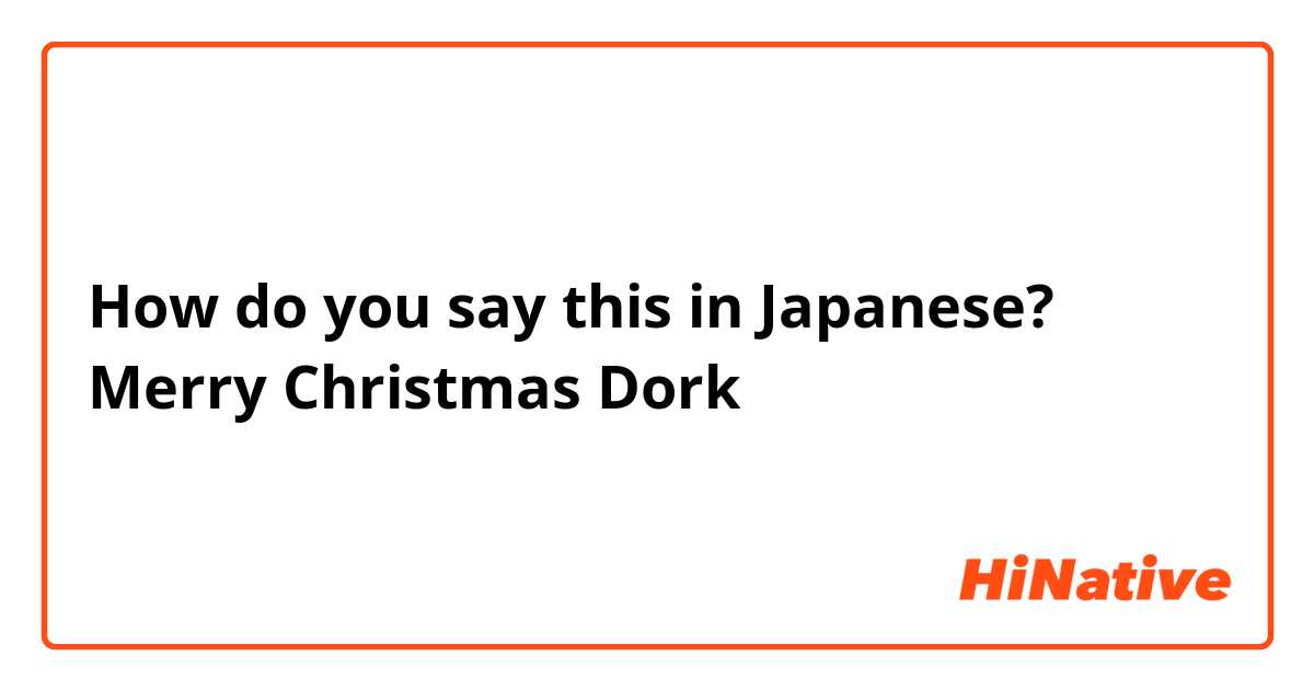How do you say this in Japanese? Merry Christmas Dork 