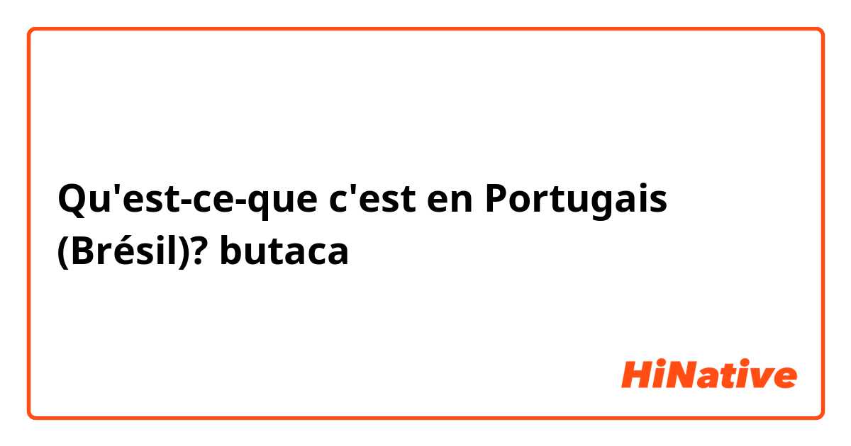 Qu'est-ce-que c'est en Portugais (Brésil)? butaca