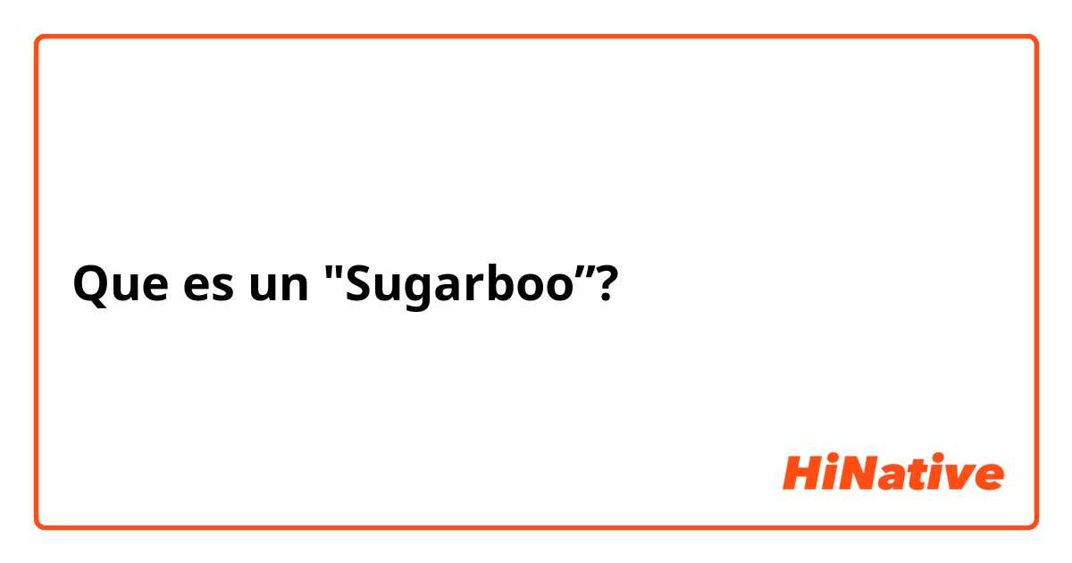 Que es un "Sugarboo”?