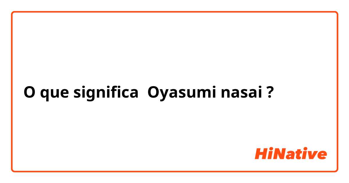 O que significa Oyasumi nasai?