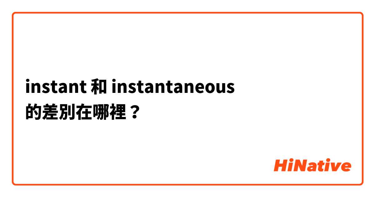 instant 和 instantaneous 的差別在哪裡？