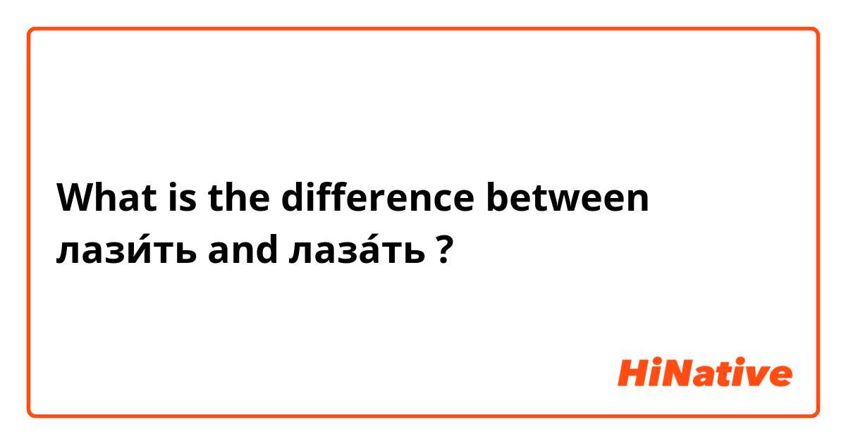 What is the difference between лази́ть and лаза́ть ?