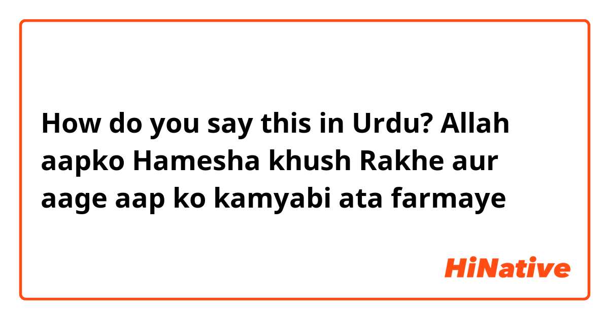 How do you say this in Urdu? Allah aapko Hamesha khush Rakhe aur aage aap ko kamyabi ata farmaye