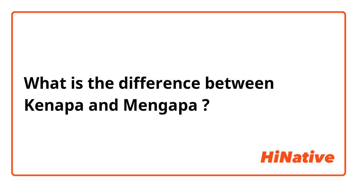 What is the difference between Kenapa and Mengapa ?