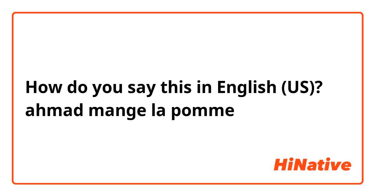 How do you say this in English (US)? ahmad mange la pomme
