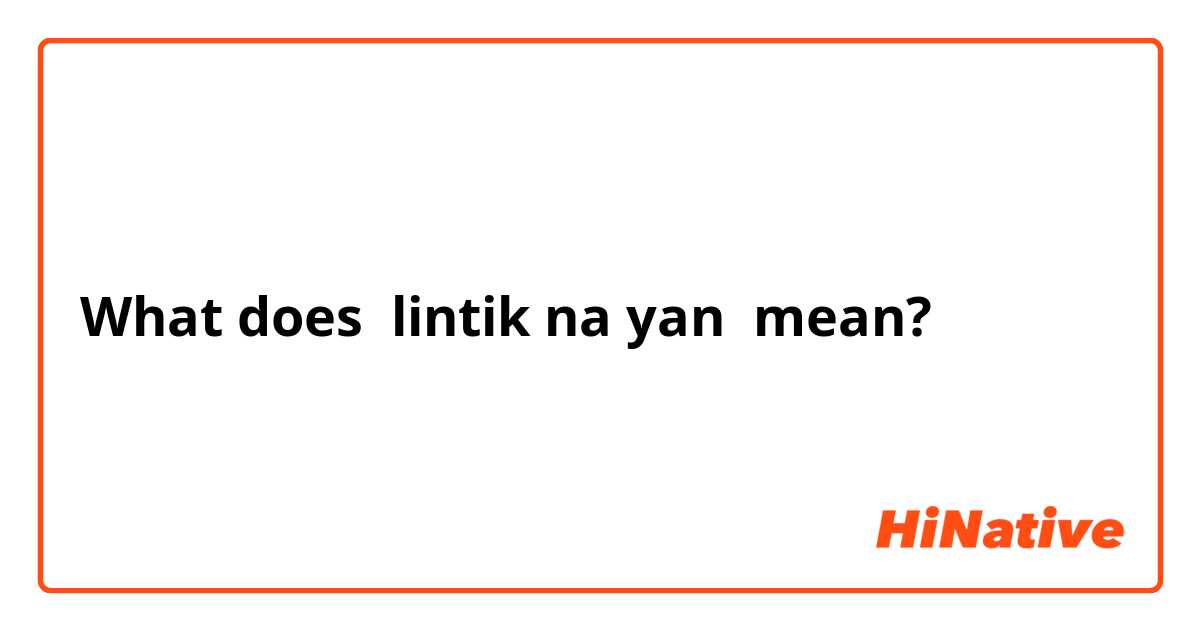 What is the meaning of lintik na yan? - Question about Filipino