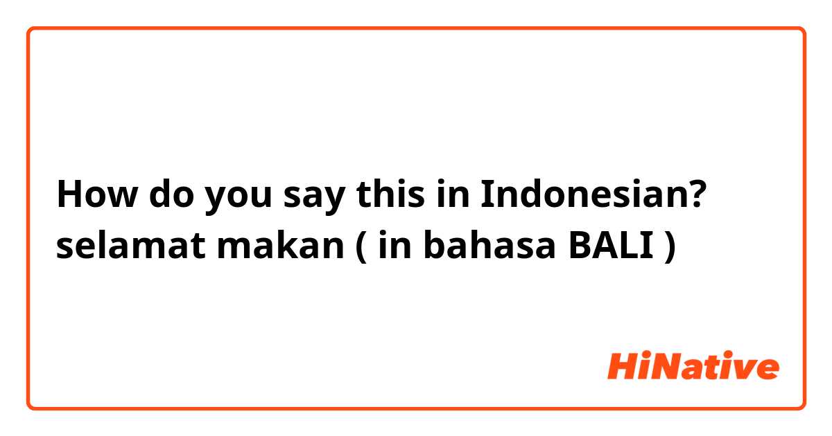 How do you say this in Indonesian? selamat makan ( in bahasa BALI )