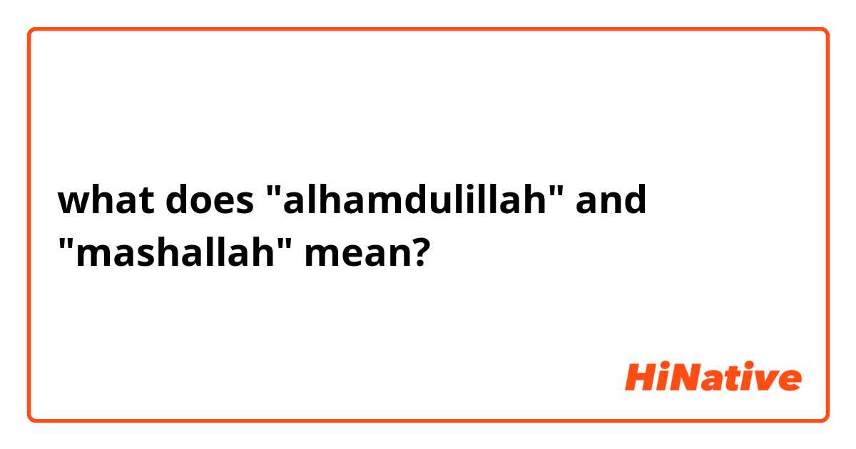 what does "alhamdulillah" and "mashallah" mean?