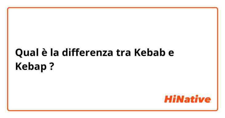 Qual è la differenza tra  Kebab e Kebap ?
