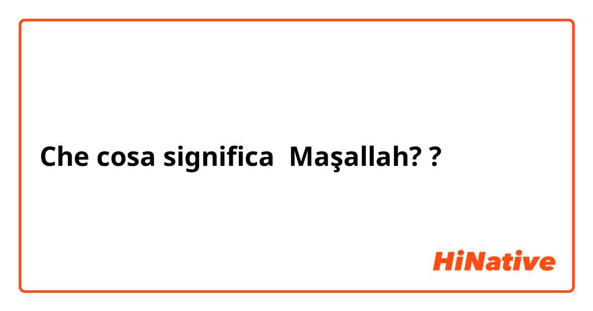Che cosa significa Maşallah? ?