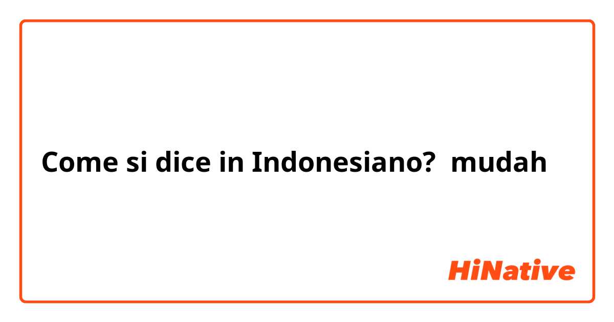 Come si dice in Indonesiano? mudah