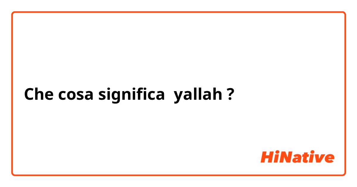 Che cosa significa yallah?